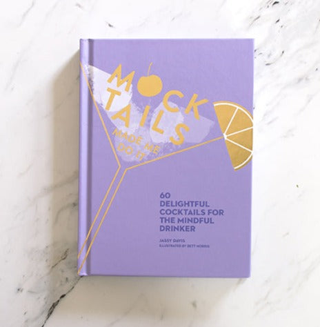 Mocktails Made Me Do It: 60 Delightful Cocktails for the Mindful Drinker Book